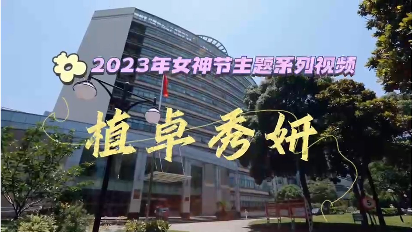 2023年三八国际劳动妇女节“植卓秀妍”系列视频
